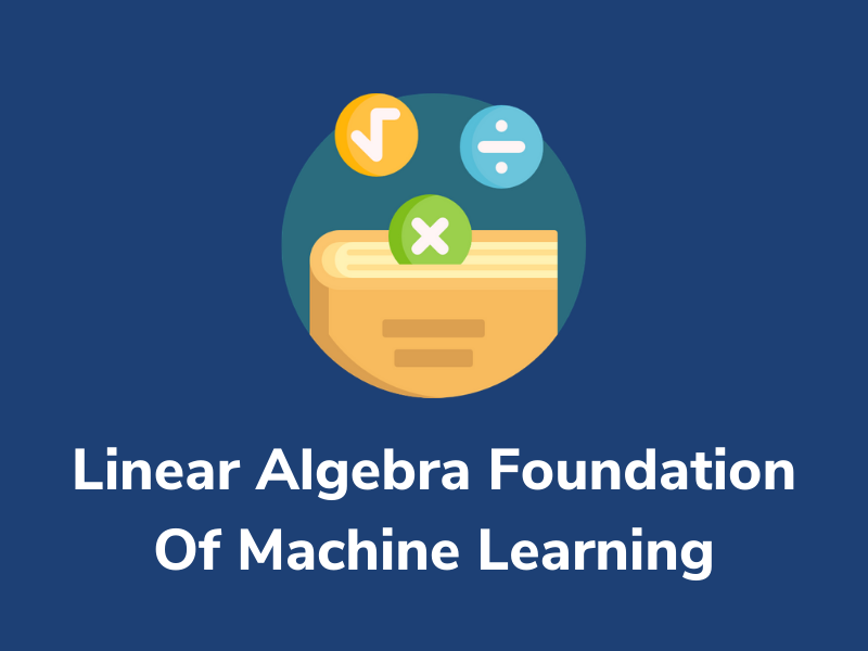 What Everyone Should Know About Linear Algebra For Machine Learning