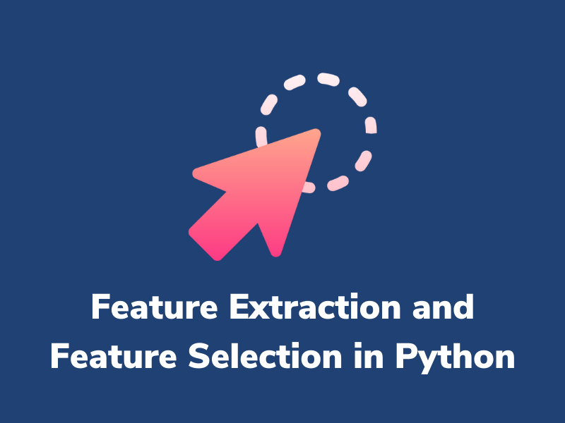 A Gentle Introduction To Feature Extraction And Feature Selection In Python